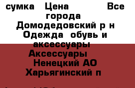 сумка › Цена ­ 2 000 - Все города, Домодедовский р-н Одежда, обувь и аксессуары » Аксессуары   . Ненецкий АО,Харьягинский п.